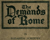 Cover of The Demands of Rome Her Own Story of Thirty-One Years as a Sister of Charity in the Order of the Sisters of Charity of Providence of the Roman Catholic Church