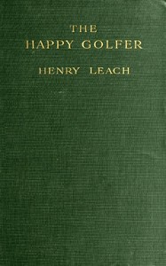 Cover of The Happy Golfer Being Some Experiences, Reflections, and a Few Deductions of a Wandering Golfer