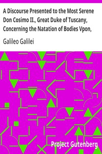 Cover of A Discourse Presented to the Most Serene Don Cosimo II., Great Duke of Tuscany, Concerning the Natation of Bodies Vpon, and Submersion In, the Water.