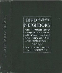 Cover of Bird Neighbors An Introductory Acquaintance with One Hundred and Fifty Birds Commonly Found in the Gardens, Meadows, and Woods About Our Homes