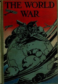 Cover of The world war : $b a history of the nations and empires involved and a study of the events culminating in the great conflict