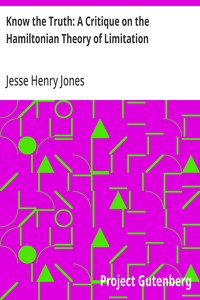 Cover of Know the Truth: A Critique on the Hamiltonian Theory of Limitation Including Some Strictures Upon the Theories of Rev. Henry L. Mansel and Mr. Herbert Spencer