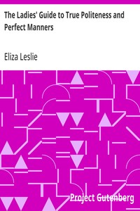 Cover of The Ladies' Guide to True Politeness and Perfect Manners or, Miss Leslie's Behaviour Book
