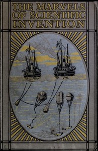 Cover of Marvels of Scientific Invention An Interesting Account in Non-Technical Language of the Invention of Guns, Torpedoes, Submarine Mines, Up-to-Date Smelting, Freezing, Colour Photography, and Many Other Recent Discoveries of Science