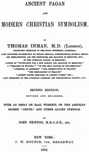 Cover of Ancient Pagan and Modern Christian Symbolism With an Essay on Baal Worship, on the Assyrian Sacred "Grove," and Other Allied Symbols