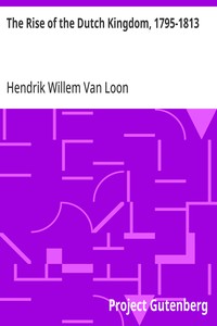 Cover of The Rise of the Dutch Kingdom, 1795-1813 A Short Account of the Early Development of the Modern Kingdom of the Netherlands