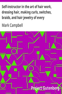 Cover of Self-instructor in the art of hair work, dressing hair, making curls, switches, braids, and hair jewelry of every description.