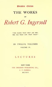 Cover of The Works of Robert G. Ingersoll, Vol. 04 (of 12) Dresden Edition—Lectures