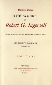 Cover of The Works of Robert G. Ingersoll, Vol. 09 (of 12) Dresden Edition—Political