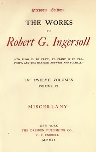 Cover of The Works of Robert G. Ingersoll, Vol. 11 (of 12) Dresden Edition—Miscellany