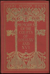 Cover of Memoirs of the Courts of Louis XV and XVI. — Complete Being secret memoirs of Madame Du Hausset, lady's maid to Madame de Pompadour, and of the Princess Lamballe