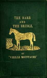 Cover of The Barb and the Bridle A Handbook of Equitation for Ladies, and Manual of Instruction in the Science of Riding, from the Preparatory Suppling Exercises