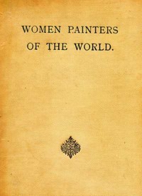 Cover of Women Painters of the World From the Time of Caterina Vigri, 1413-1463, to Rosa Bonheur and the Present Day