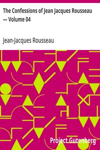 Cover of The Confessions of Jean Jacques Rousseau — Volume 04
