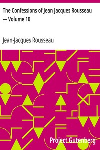Cover of The Confessions of Jean Jacques Rousseau — Volume 10