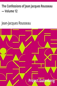 Cover of The Confessions of Jean Jacques Rousseau — Volume 12