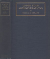 Cover of Under Four Administrations, from Cleveland to Taft Recollections of Oscar S. Straus ...