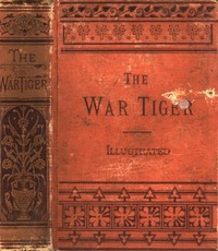 Cover of The War Tiger Or, Adventures and Wonderful Fortunes of the Young Sea Chief and His Lad Chow: A Tale of the Conquest of China