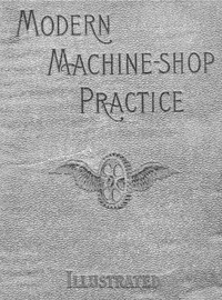 Cover of Modern Machine-Shop Practice, Volumes I and II
