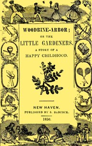 Cover of Woodbine-Arbor; or, The Little Gardeners: A Story of a Happy Childhood