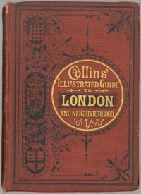 Cover of Collins' Illustrated Guide to London and Neighbourhood Being a Concise Description of the Chief Places of Interest in the Metropolis, and the Best Modes of Obtaining Access to Them: with Information Relating to Railways, Omnibuses, Steamers, &c.