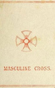 Cover of The Masculine Cross A History of Ancient and Modern Crosses and Their Connection with the Mysteries of Sex Worship; Also an Account of the Kindred Phases of Phallic Faiths and Practices