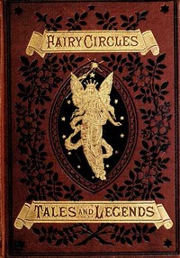 Cover of Fairy Circles Tales and Legends of Giants, Dwarfs, Fairies, Water-Sprites, and Hobgoblins