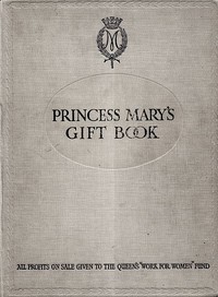Cover of Princess Mary's Gift Book All profits on sale given to the Queen's "Work for Women" Fund which is acting in Conjunction with The National Relief Fund