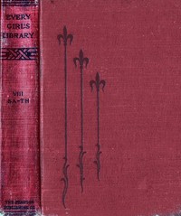 Cover of Every Girl's Library, Volume 8 of 10 A Collection of Appropriate and Instructive Reading for Girls of All Ages from the Best Authors of All Time