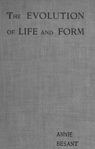Cover of Evolution of Life and Form Four lectures delivered at the twenty-third anniversary meeting of the Theosophical Society at Adyar, Madras, 1898