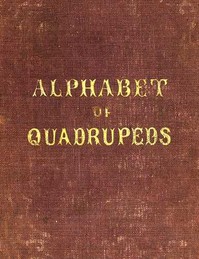 Cover of An Alphabet of Quadrupeds Comprising descriptions of their appearance and habits