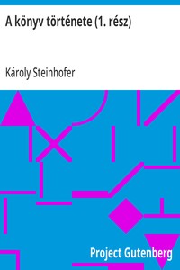 Cover of A könyv története (1. rész) A magyar könyvnyomtatás és könyvkereskedelem rövid története a legrégibb időktől napjainkig