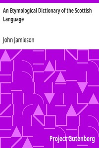 Cover of An Etymological Dictionary of the Scottish Language in which the words are explained in their different senses, authorized by the names of the writers by whom they are used, or the titles of the works in which they occur, and deduced from their originals