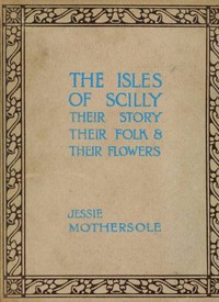 Cover of The Isles of Scilly : $b Their story, their folk & their flowers