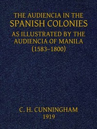 Cover of The Audiencia in the Spanish Colonies As illustrated by the Audiencia of Manila (1583-1800)