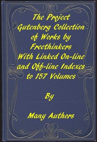 Cover of The Project Gutenberg Collection of Works by Freethinkers With Linked On-line and Off-line Indexes to 157 Volumes by 90 Authors; Plus Indexes to 15 other Author's Multi-Volume Sets.