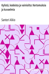 Cover of Kylistä, kodeista ja vainioilta: Kertomuksia ja kuvaelmia