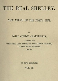Cover of The Real Shelley. New Views of the Poet's Life. Vol. 2 (of 2)