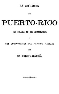 Cover of La situacion de Puerto-Rico Las falacias de los conservadores y los compromisos del partido radical