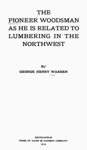 Cover of The Pioneer Woodsman as He Is Related to Lumbering in the Northwest