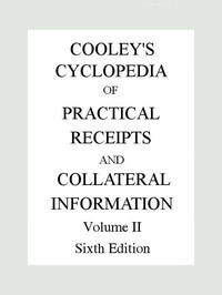 Cover of Cooley's Cyclopædia of Practical Receipts and Collateral Information in the Arts, Manufactures, Professions, and Trades..., Sixth Edition, Volume II