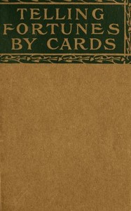 Cover of Telling fortunes by cards : $b a symposium of the several ancient and modern methods as practiced by Arab seers and sibyls and the Romany Gypsies