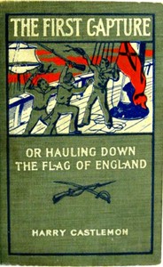 Cover of The First Capture; or, Hauling Down the Flag of England
