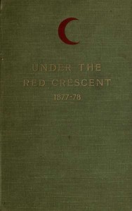 Cover of Under the Red Crescent Adventures of an English Surgeon with the Turkish Army at Plevna and Erzeroum 1877-1878