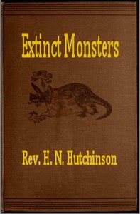 Cover of Extinct Monsters A Popular Account of Some of the Larger Forms of Ancient Animal Life