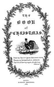 Cover of The book of Christmas : $b descriptive of the customs, ceremonies, traditions, superstitions, fun, feeling, and festivities of the Christmas season