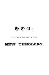 Cover of God : $b Outlines of the new theology, based on facts, science, nature, reason, intuition, revelation and common sense