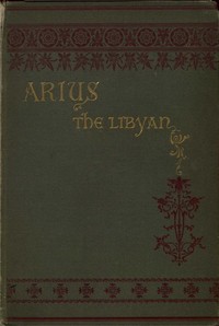 Cover of Arius the Libyan: A Romance of the Primitive Church