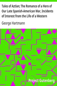 Cover of Tales of Aztlan; The Romance of a Hero of Our Late Spanish-American War, Incidents of Interest from the Life of a Western Pioneer and Other Tales