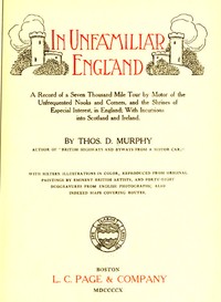 Cover of In Unfamiliar England A Record of a Seven Thousand Mile Tour by Motor of the Unfrequented Nooks and Corners, and the Shrines of Especial Interest, in England; With Incursions into Scotland and Ireland.